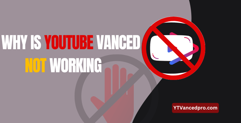 Why is YouTube Vanced Not Working