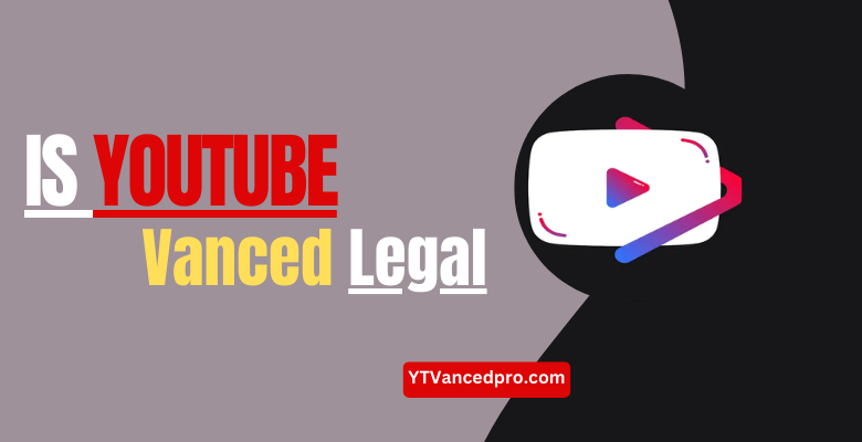 Is YouTube Vanced Legal